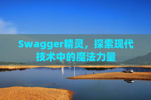 Swagger精灵,探索现代技术中的魔法力量
